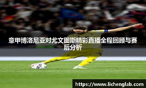 意甲博洛尼亚对尤文图斯精彩直播全程回顾与赛后分析