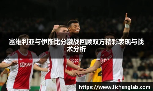 塞维利亚与伊斯比分激战回顾双方精彩表现与战术分析